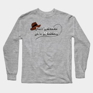 That Belongs in a Museum! Long Sleeve T-Shirt